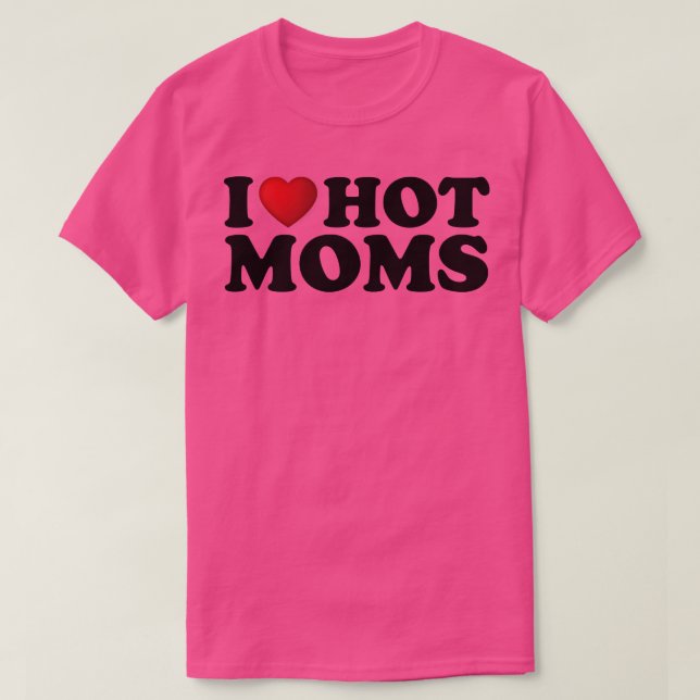 I Love Hot Moms T-Shirt (Design Front)