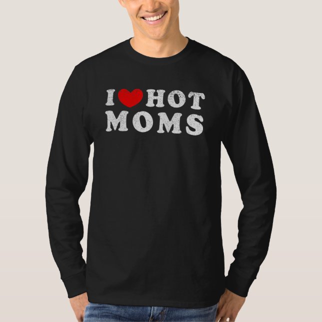 I Love Hot Moms T-Shirt (Front)