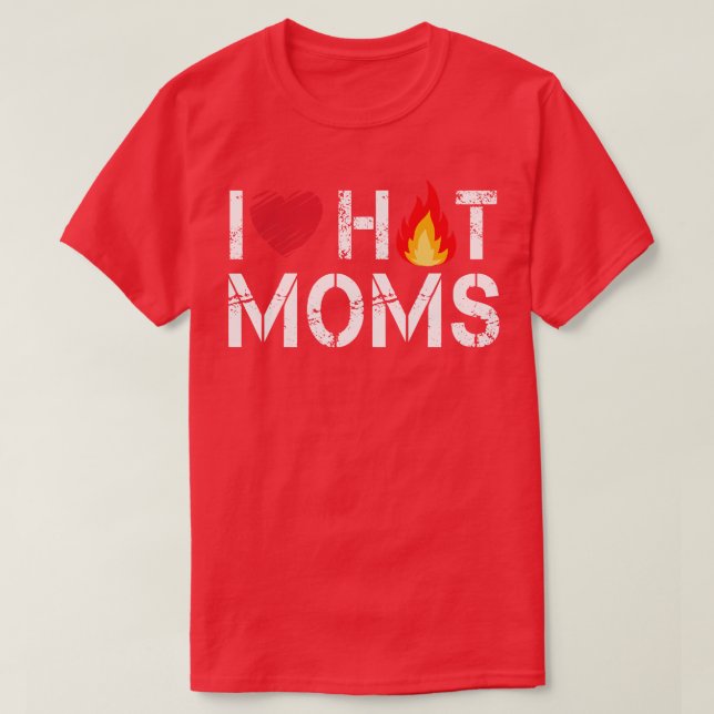 I Love Hot Moms  T-Shirt (Design Front)