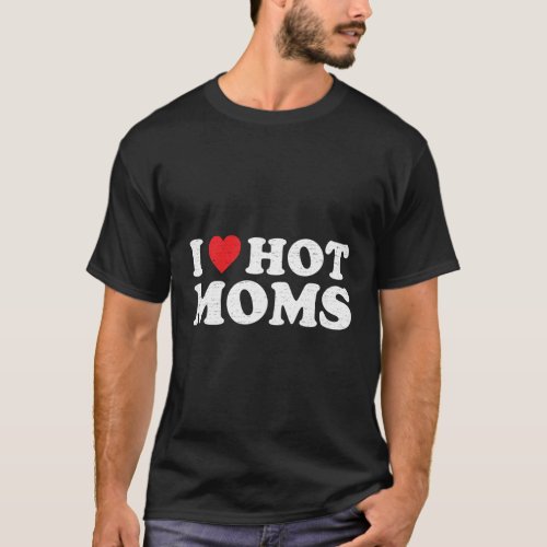 I Love Hot Moms T_Shirt