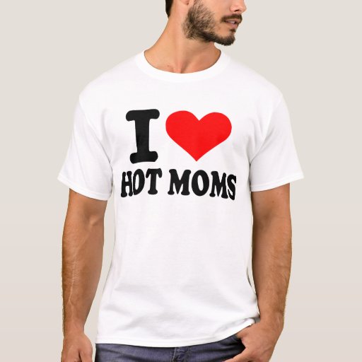 I love hot moms T-Shirt | Zazzle