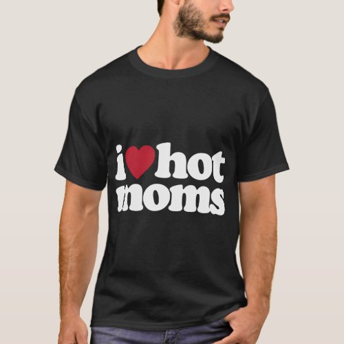 I Love Hot Moms T_Shirt