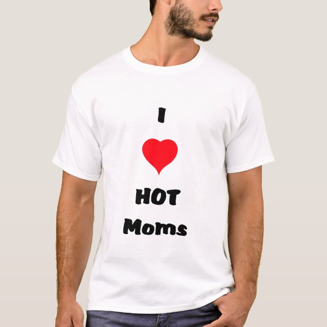 I love HOT MOMS T-Shirt (Front)