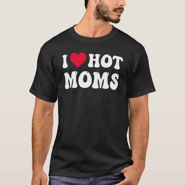 I Love Hot Moms T-Shirt (Front)