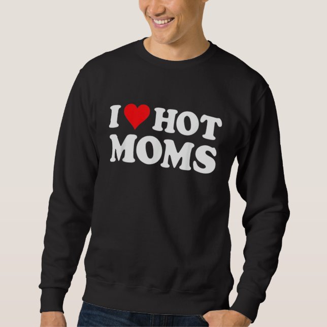 I Love Hot Moms Tee I Heart Hot Moms Shirt Love Ho (Front)