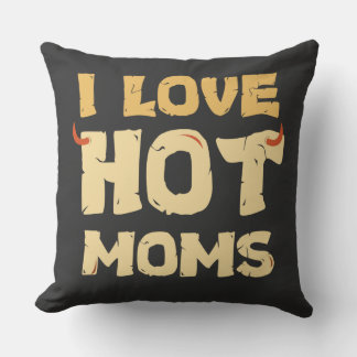 I LOVE HOT MOMS  THROW PILLOW