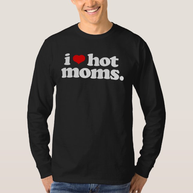 I Love Hot Moms Top for Hot Mom (Front)