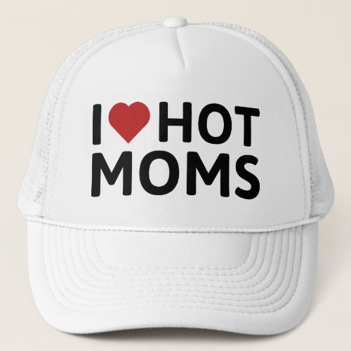 I Love Hot Moms Trucker Hat