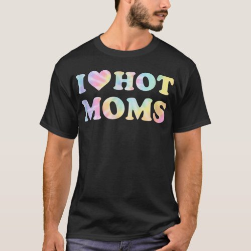 I Love Hot Moms Tshirt Funny Red Heart Love Moms T