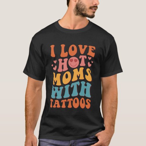 I Love Hot Moms With Tattoos Groovy Vintage Trendy T_Shirt
