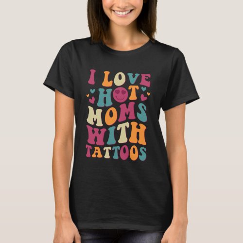 I Love Hot Moms With Tattoos Groovy Vintage Trendy T_Shirt