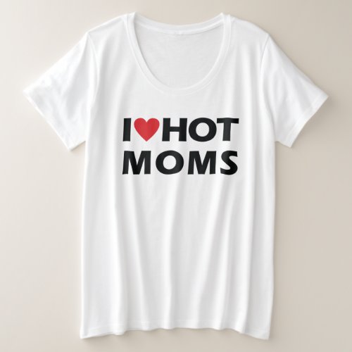 I Love Hot Moms Womens Plus Size T_Shirt