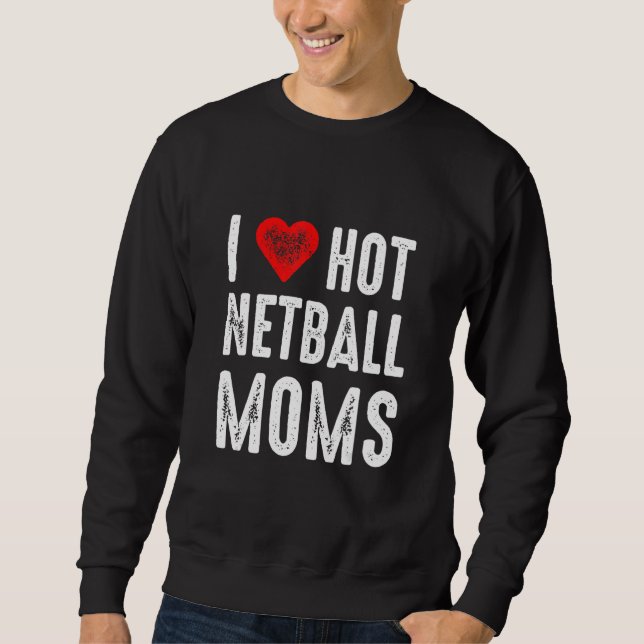 I Love Hot Netball Moms Sweatshirt (Front)