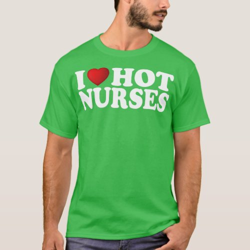 I Love Hot Nurses 1 T_Shirt