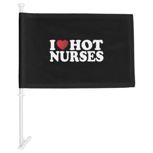 I Love Hot Nurses Car Flag