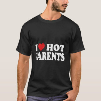 I Love Hot Parents I He Hot Moms And Dads T-Shirt