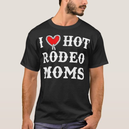 I Love Hot Rodeo Moms Funny  T_Shirt