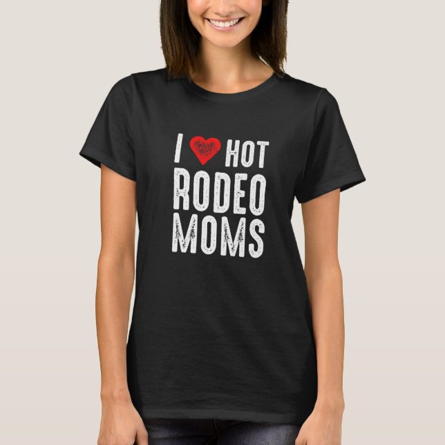 I Love Hot Rodeo Moms T-Shirt (Front)