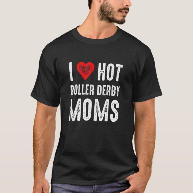 I Love Hot Roller Derby Moms T-Shirt (Front)