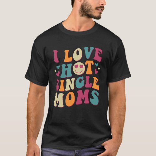 I Love Hot Single Moms Groovy Vintage Trendy Styli T_Shirt