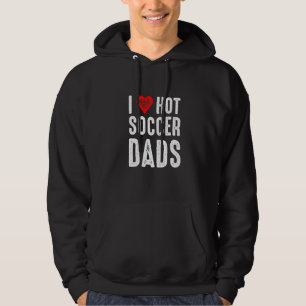 I Love Hot Soccer Dads Hoodie