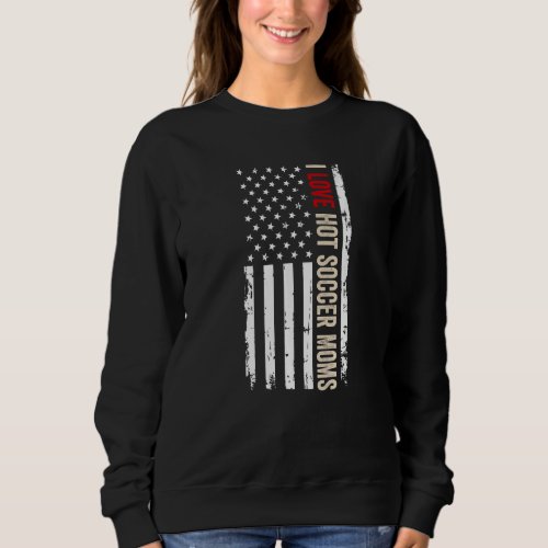 I Love Hot Soccer Moms American Usa Flag Sweatshirt