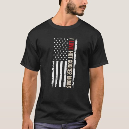 I Love Hot Soccer Moms American Usa Flag T_Shirt