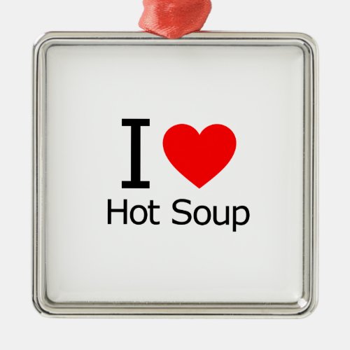 I Love Hot Soup Metal Ornament