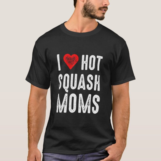 I Love Hot Squash Moms T-Shirt (Front)