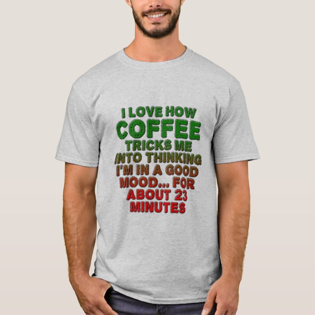 I love how coffee tricks me T-Shirt (Front)