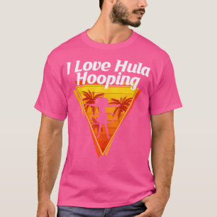 I Love Hula Hooping Juggling Competitions Dancing T-Shirt