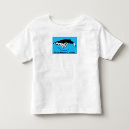 I love Humpback WHALES _ Wildlife _ Ocean blue _  Toddler T_shirt