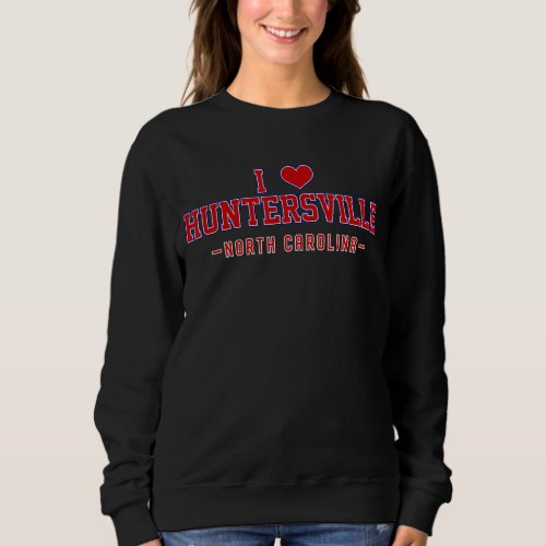 I Love Huntersville North Carolina Sweatshirt