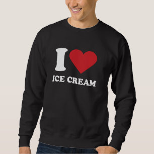 I Love ICE CREAM I Heart ICE CREAM Sweatshirt