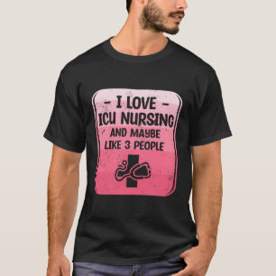 I Love Icu Nursing And Maybe Like 3 People Ccrn Nu T-Shirt