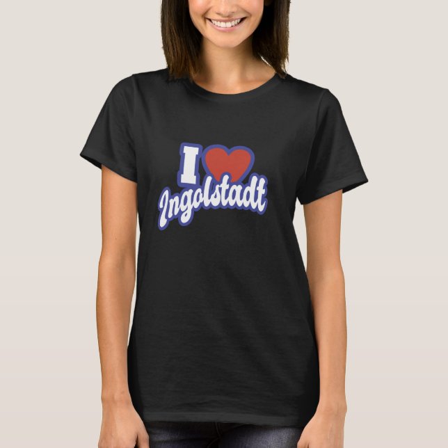 I Love Ingolstadt T-Shirt (Front)