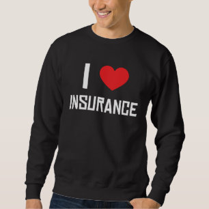 I Love Insurance Insurance Agent Protection Sweatshirt