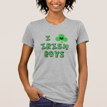 I Love Irish Boys T-shirt by bunnieclaire at Zazzle