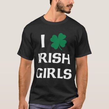 I Love Irish Girls Shirt by robby1982 at Zazzle