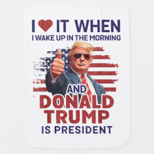 I Love It When I Wake Up And Trump Is President Baby Blanket