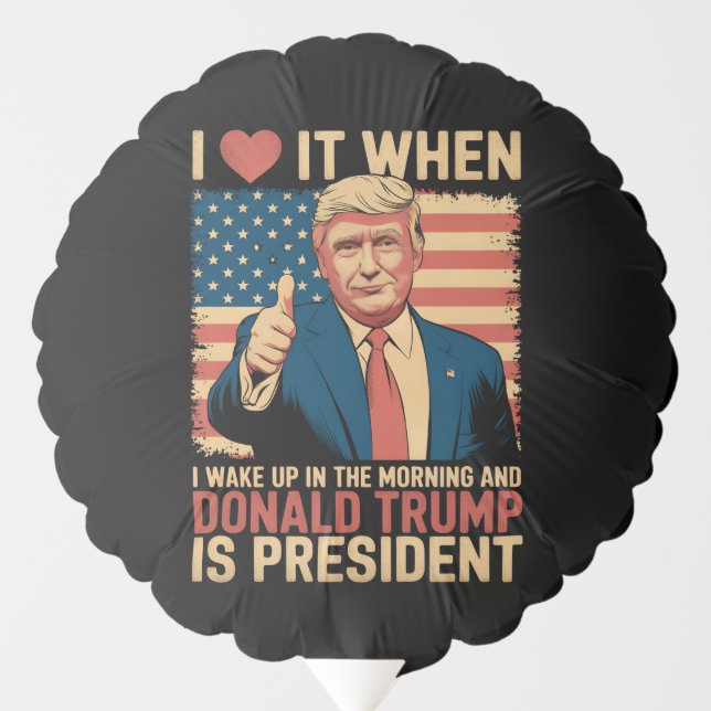 I Love It When I Wake Up And Trump Is President Balloon (Front)