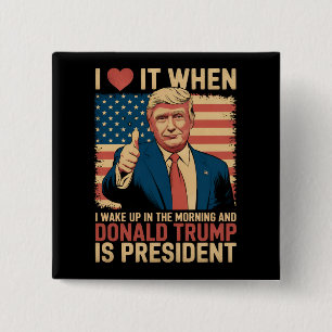 I Love It When I Wake Up And Trump Is President Button