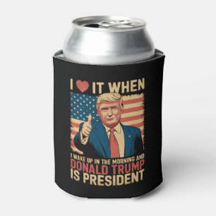 I Love It When I Wake Up And Trump Is President Can Cooler