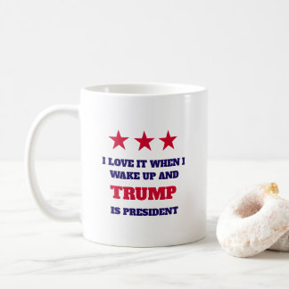 I love it when I wake up and Trump is President Coffee Mug