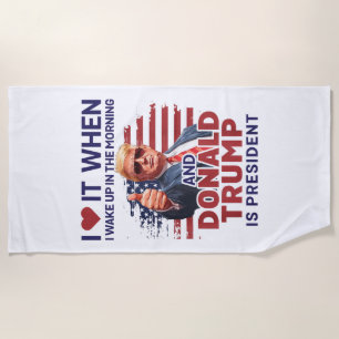 I Love It When I Wake Up And Trump Is President Fu Beach Towel