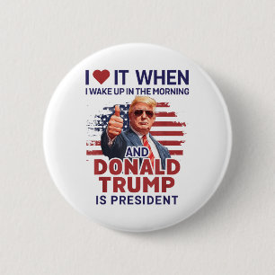 I Love It When I Wake Up And Trump Is President Fu Button