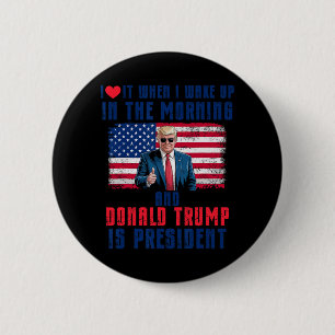I Love It When I Wake Up And Trump Is President Fu Button