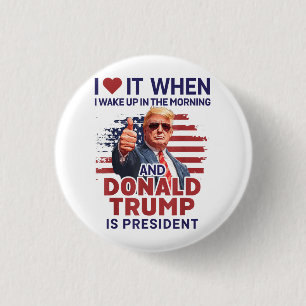I Love It When I Wake Up And Trump Is President Fu Button
