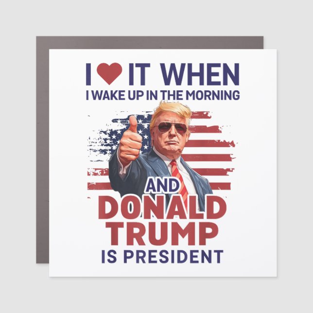 I Love It When I Wake Up And Trump Is President Fu Car Magnet (Front)