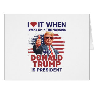 I Love It When I Wake Up And Trump Is President Fu Cards